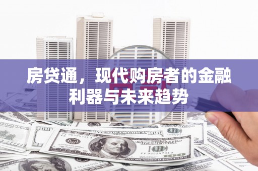 平川房贷通，现代购房者的金融利器与未来趋势