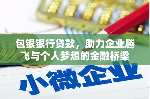 平川包银银行贷款，助力企业腾飞与个人梦想的金融桥梁