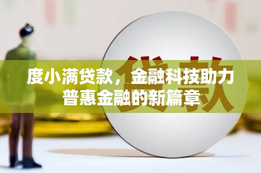 平川度小满贷款，金融科技助力普惠金融的新篇章