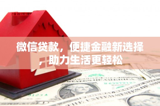 平川微信贷款，便捷金融新选择，助力生活更轻松