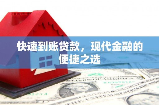 平川快速到账贷款，现代金融的便捷之选