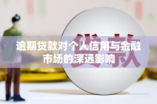 平川逾期贷款对个人信用与金融市场的深远影响