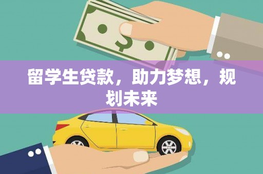 平川留学生贷款，助力梦想，规划未来