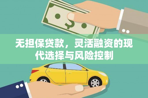平川无担保贷款，灵活融资的现代选择与风险控制