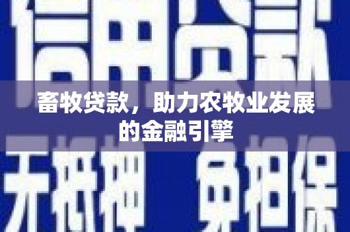 平川畜牧贷款，助力农牧业发展的金融引擎