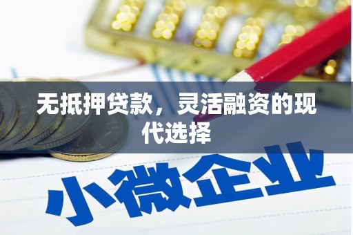 平川无抵押贷款，灵活融资的现代选择