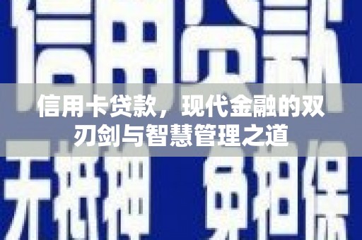 平川信用卡贷款，现代金融的双刃剑与智慧管理之道