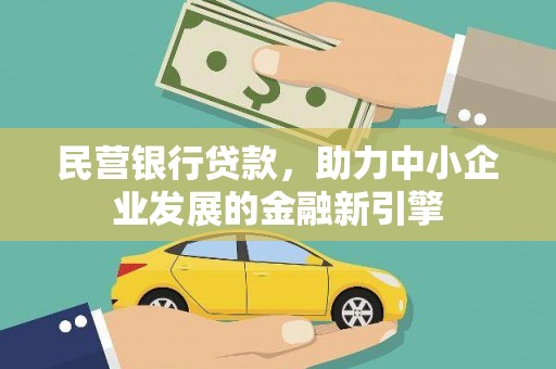 平川民营银行贷款，助力中小企业发展的金融新引擎