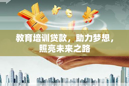 平川教育培训贷款，助力梦想，照亮未来之路