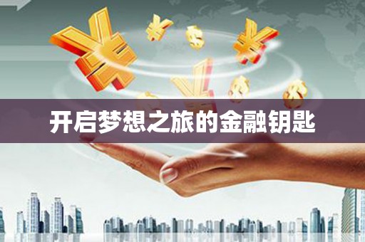 平川开启梦想之旅的金融钥匙