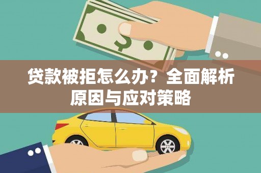 平川贷款被拒怎么办？全面解析原因与应对策略