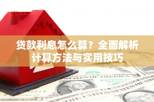 平川贷款利息怎么算？全面解析计算方法与实用技巧