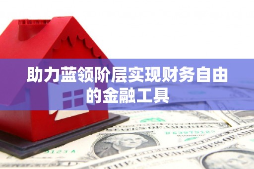 平川助力蓝领阶层实现财务自由的金融工具