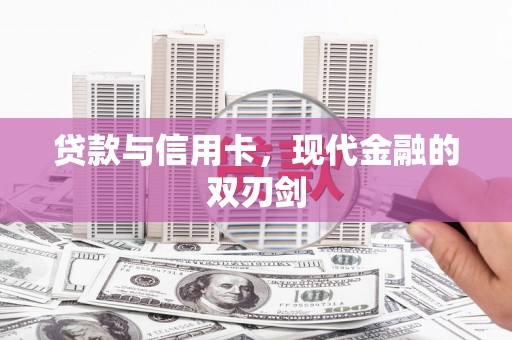 平川贷款与信用卡，现代金融的双刃剑