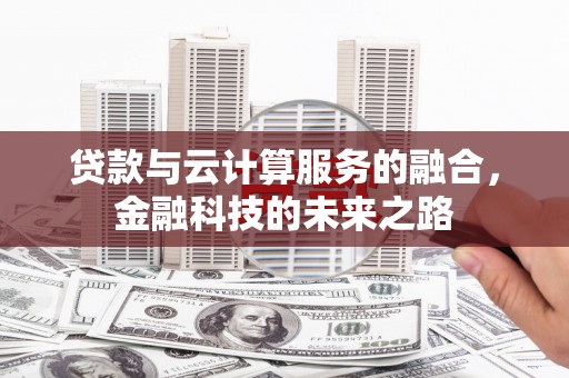 平川贷款与云计算服务的融合，金融科技的未来之路