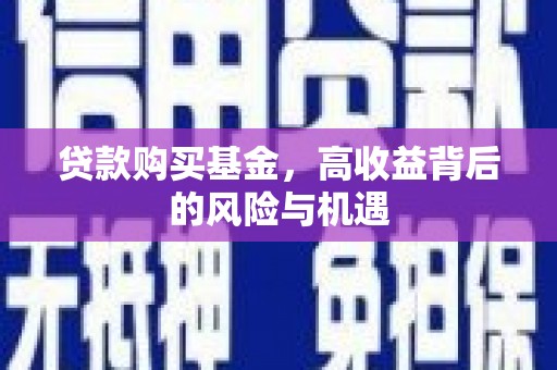 平川贷款购买基金，高收益背后的风险与机遇